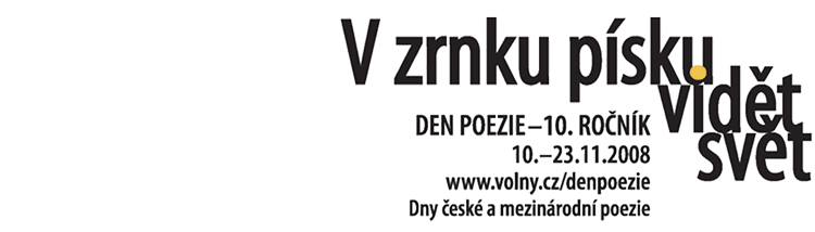 V zrnku písku vidět svět
  DEN POEZIE-10.ROČNÍK
  10.-23.11.2008
  www.volny.cz/denpoezie
  Dny české a mezinárodní poezie v Praze