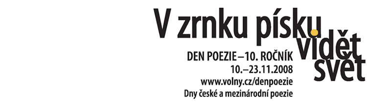 V zrnku psku vidt svt
  DEN POEZIE-10.RONK
  10.-23.11.2008
  www.volny.cz/denpoezie
  Dny esk a mezinrodn poezie v Praze
